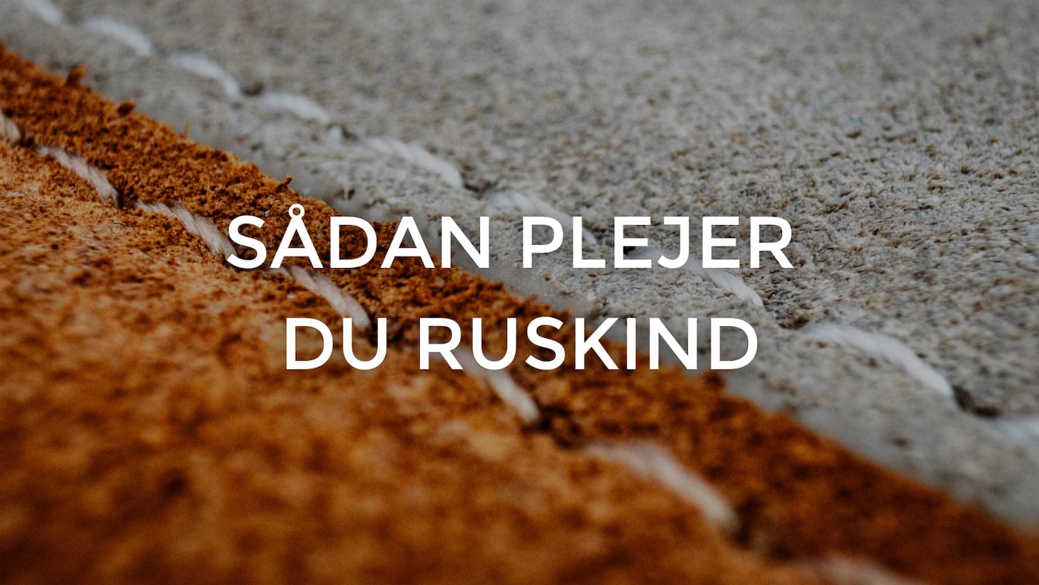 Sådan Plejer Du Ruskind